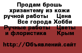 Продам брошь-хризантему из кожи ручной работы. › Цена ­ 800 - Все города Хобби. Ручные работы » Цветы и флористика   . Крым
